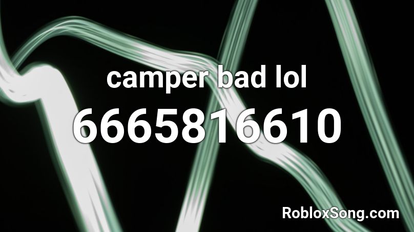 camper bad lol Roblox ID