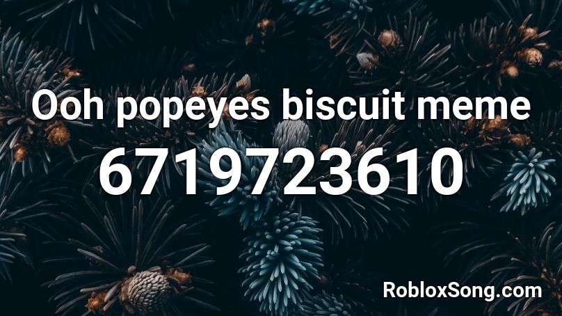 Ooh popeyes biscuit meme Roblox ID