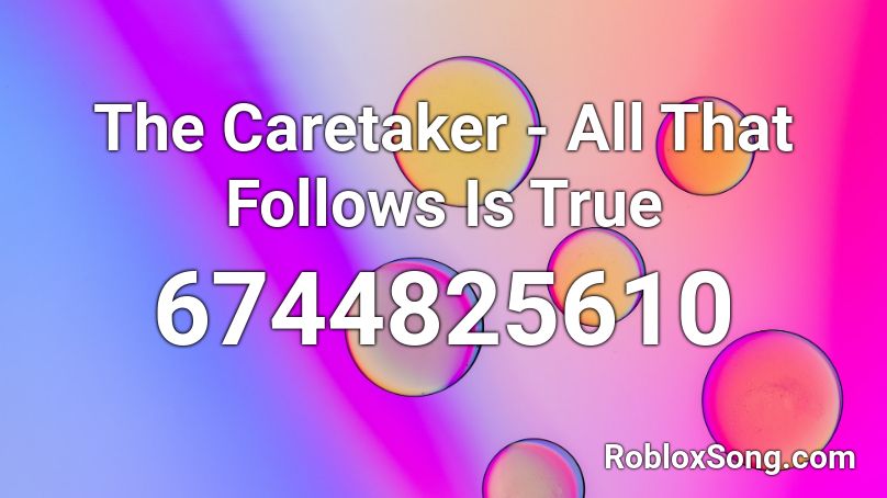 The Caretaker - All That Follows Is True Roblox ID