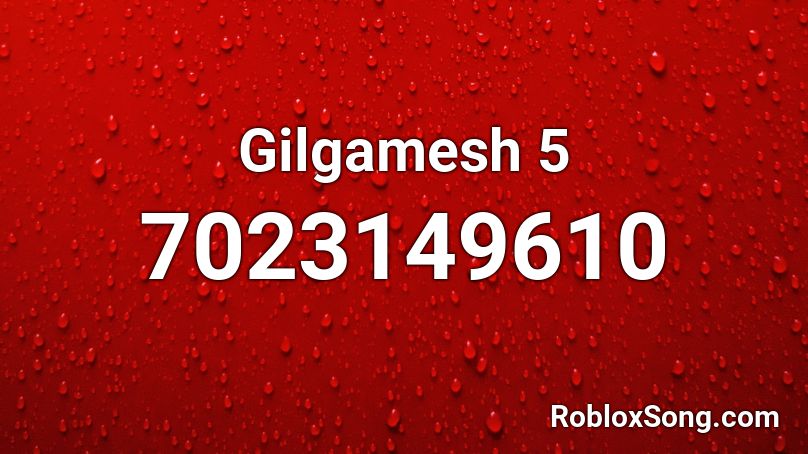 Gilgamesh 5 Roblox ID - Roblox music codes