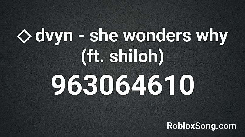 ◇ dvyn - she wonders why (ft. shiloh) Roblox ID