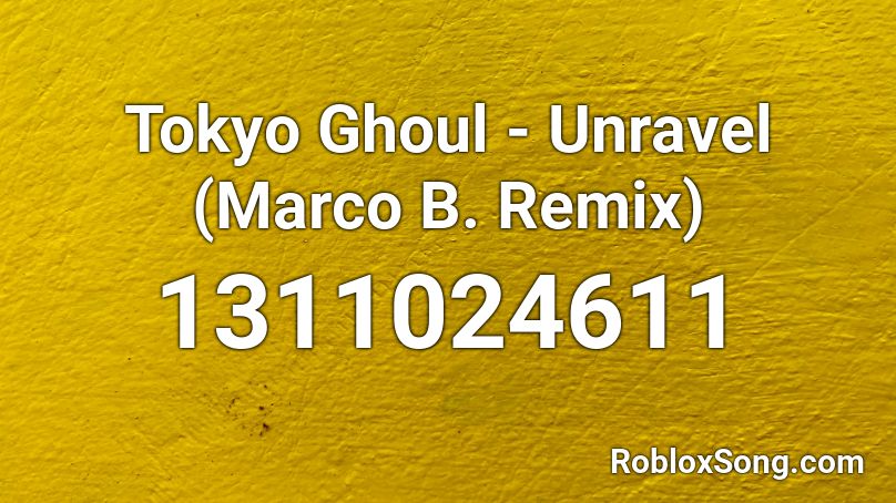 Tokyo Ghoul Unravel Marco B Remix Roblox Id Roblox Music Codes - unravel roblox id full