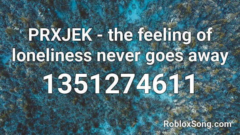 PRXJEK - the feeling of loneliness never goes away Roblox ID