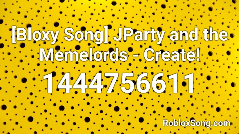 [Bloxy Song] JParty and the Memelords - Create! Roblox ID