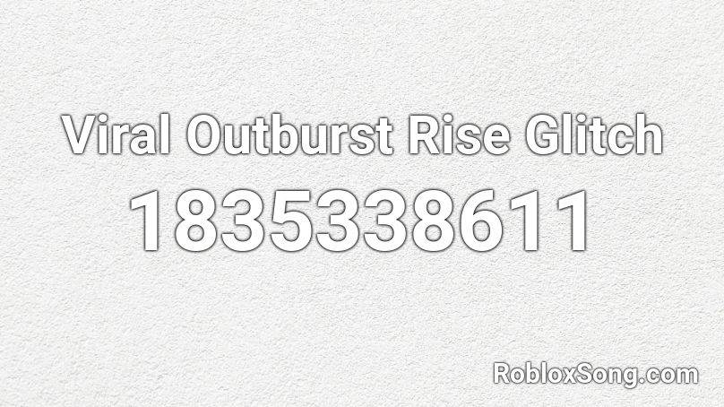 Viral Outburst Rise Glitch Roblox ID