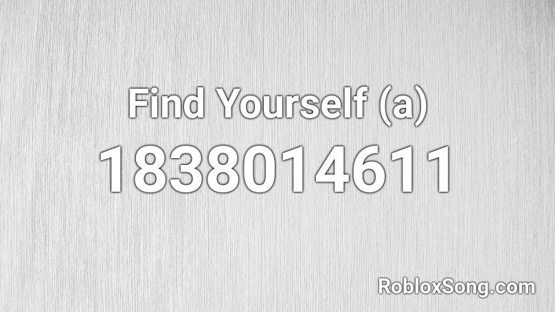 Find Yourself (a) Roblox ID