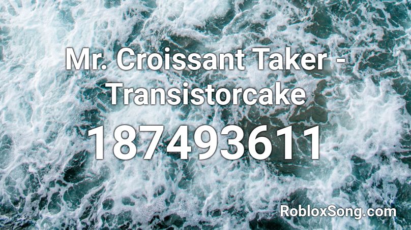 Mr. Croissant Taker - Transistorcake  Roblox ID
