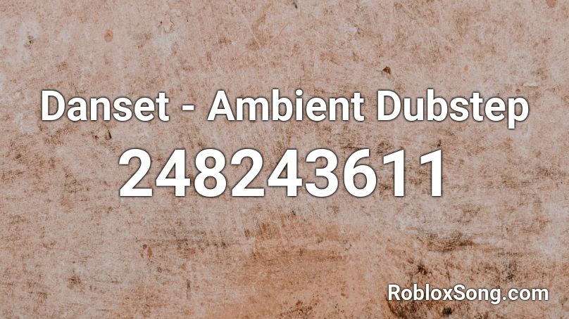 Danset - Ambient Dubstep Roblox ID