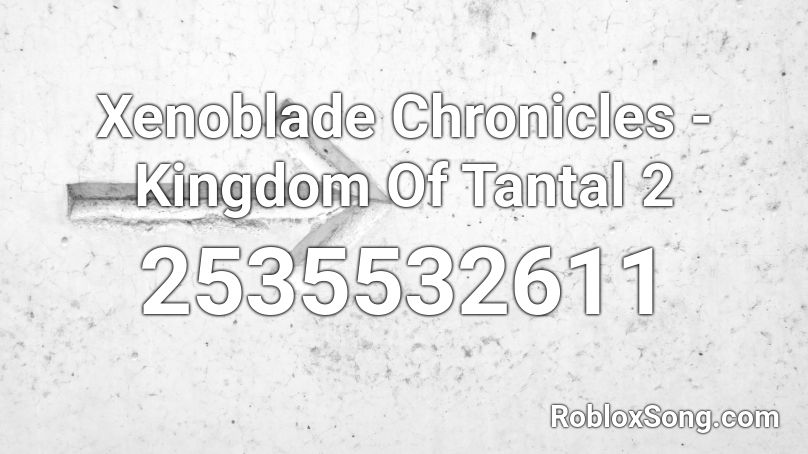 Xenoblade Chronicles - Kingdom Of Tantal 2 Roblox ID