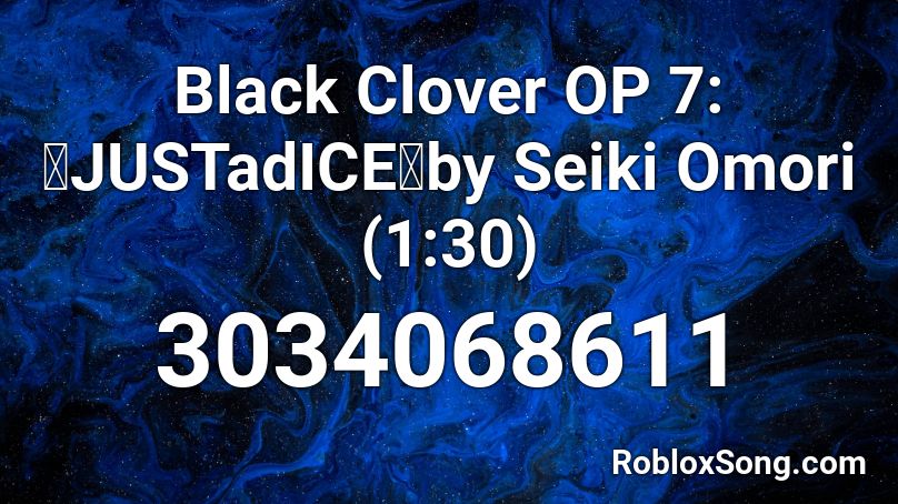 Black Clover OP 7:「JUSTadICE」by Seiki Omori (1:30) Roblox ID