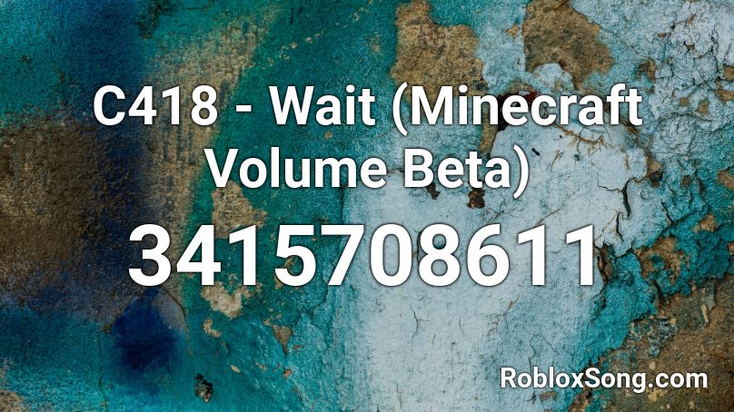 C418 Wait Minecraft Volume Beta Roblox Id Roblox Music Codes - roblox wait