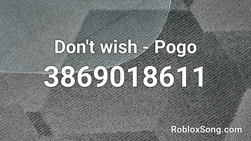Don't wish - Pogo Roblox ID