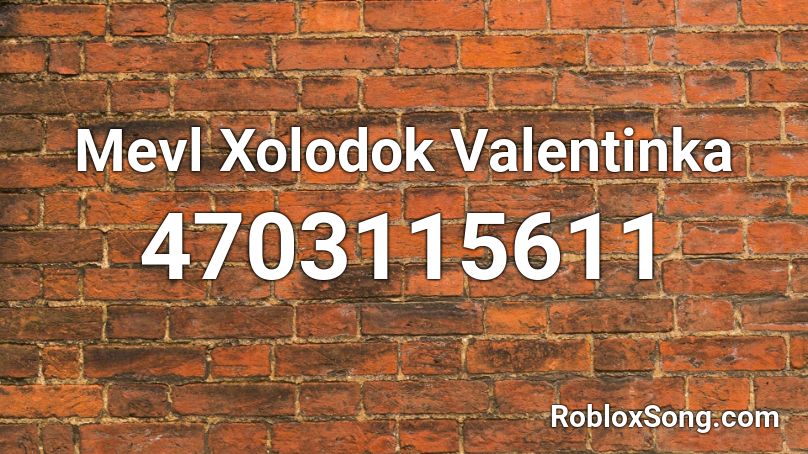 Mevl Xolodok Valentinka Roblox ID