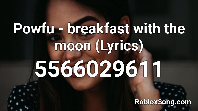 Powfu - breakfast with the moon (Lyrics) Roblox ID