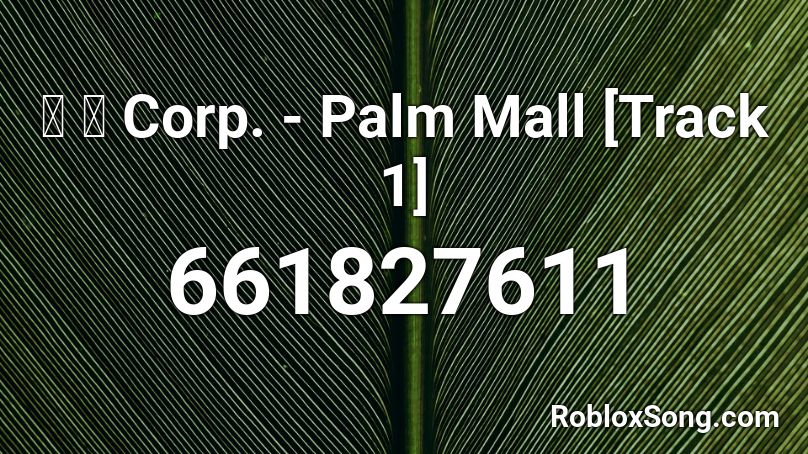 猫 シ Corp. - Palm Mall [Track 1] Roblox ID