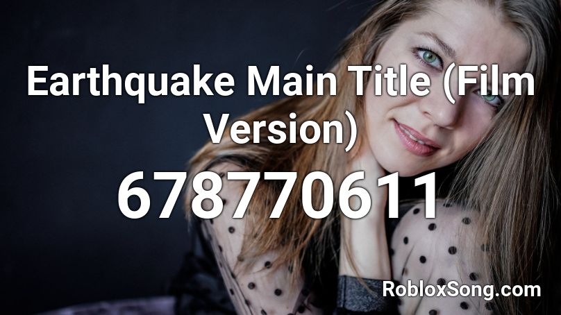 Earthquake Main Title (Film Version) Roblox ID