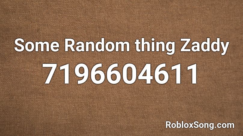 Some Random thing Zaddy Roblox ID