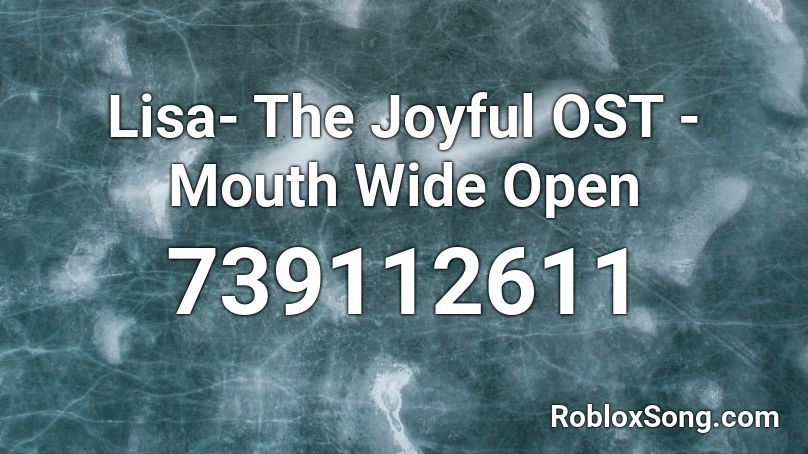 Lisa The Joyful Ost Mouth Wide Open Roblox Id Roblox Music Codes - mouth wide open roblox id code
