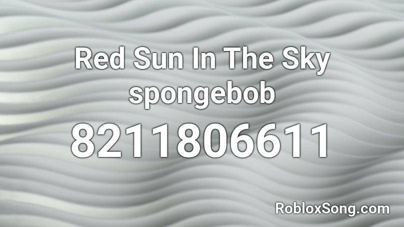 Red Sun In The Sky spongebob Roblox ID