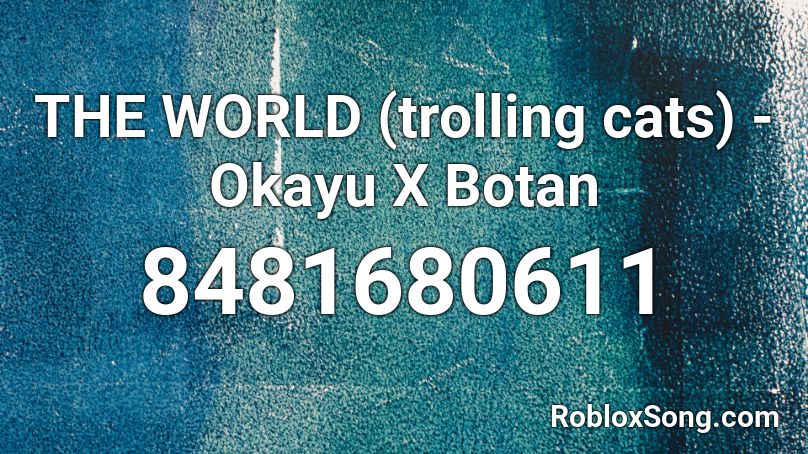 THE WORLD (trolling cats) - Okayu X Botan Roblox ID