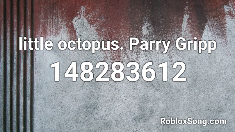 little octopus. Parry Gripp  Roblox ID
