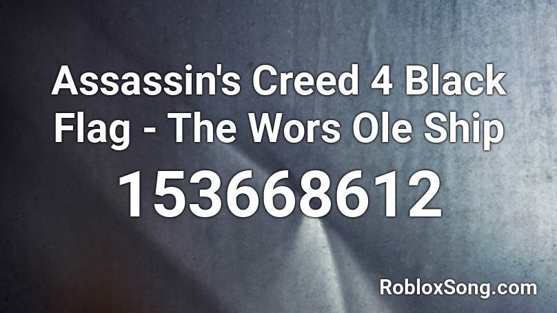 Assassin's Creed 4 Black Flag  - The Wors Ole Ship Roblox ID