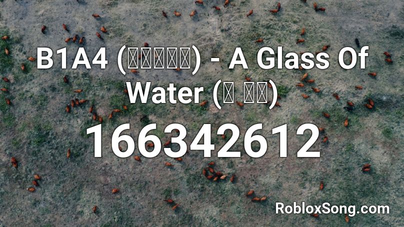 B1A4 (비원에이포) - A Glass Of Water (물 한잔) Roblox ID