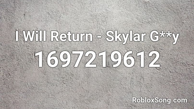 I Will Return - Skylar G**y Roblox ID