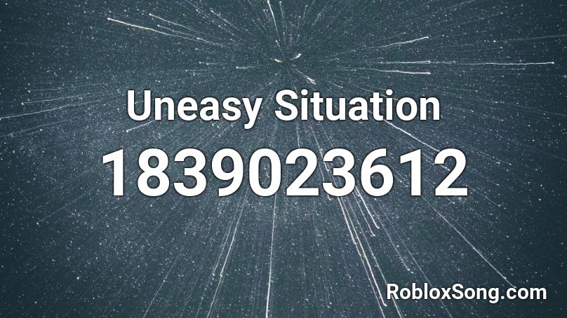 Uneasy Situation Roblox ID