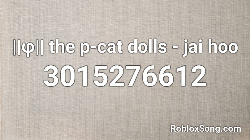 ||φ|| the p-cat dolls - jai hoo Roblox ID