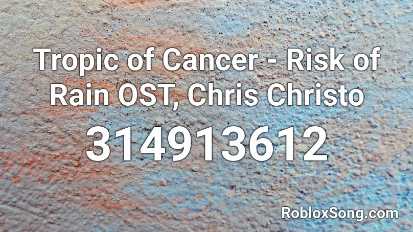 Tropic of Cancer - Risk of Rain OST, Chris Christo Roblox ID