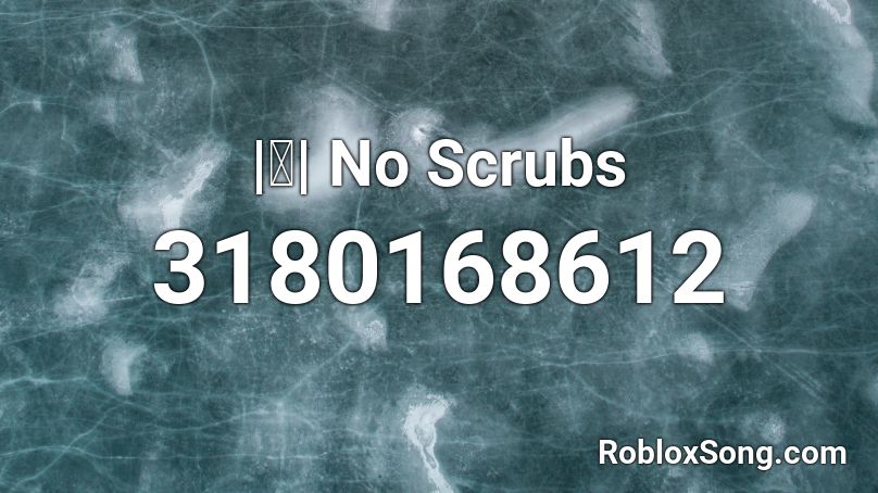  |ⓚ| No Scrubs Roblox ID