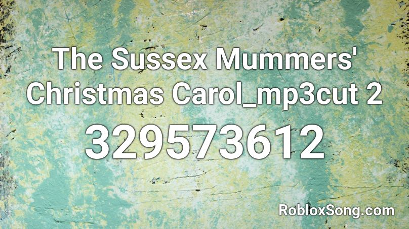 The Sussex Mummers' Christmas Carol_mp3cut 2 Roblox ID