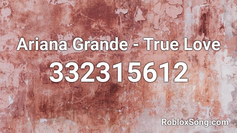 Ariana Grande  -  True Love Roblox ID