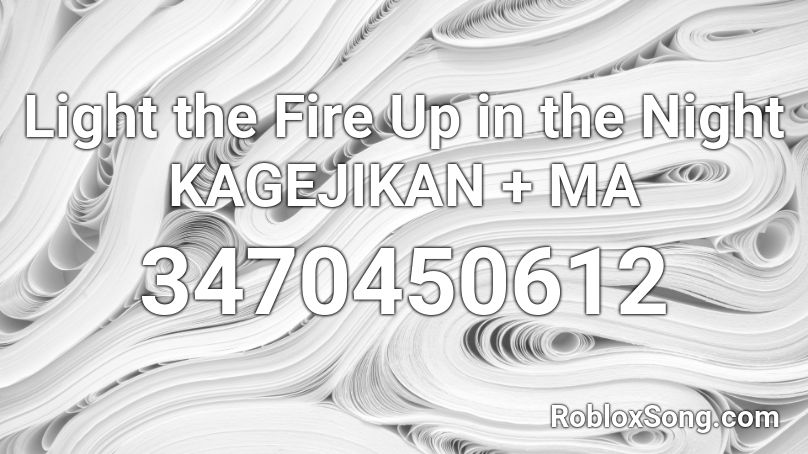 Light the Fire Up in the Night KAGEJIKAN + MA Roblox ID