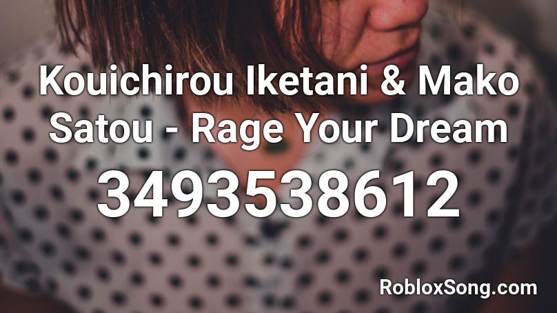 Kouichirou Iketani & Mako Satou - Rage Your Dream  Roblox ID