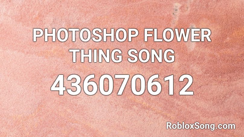 PHOTOSHOP FLOWER THING SONG Roblox ID