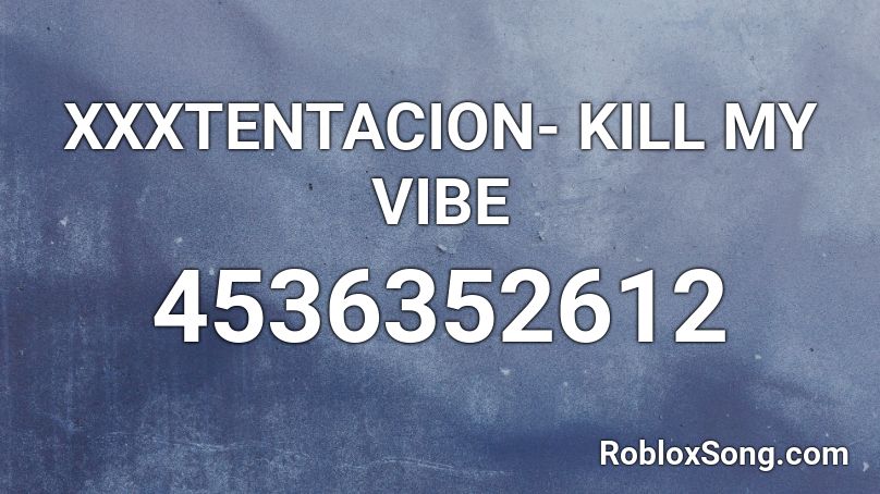 Xxxtentacion Kill My Vibe Roblox Id Roblox Music Codes - crisis jasiah roblox id