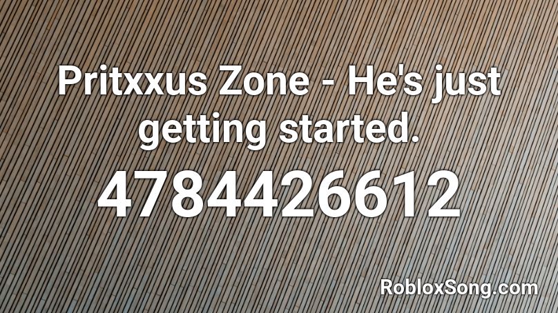 Pritxxus Zone - He's just getting started. Roblox ID