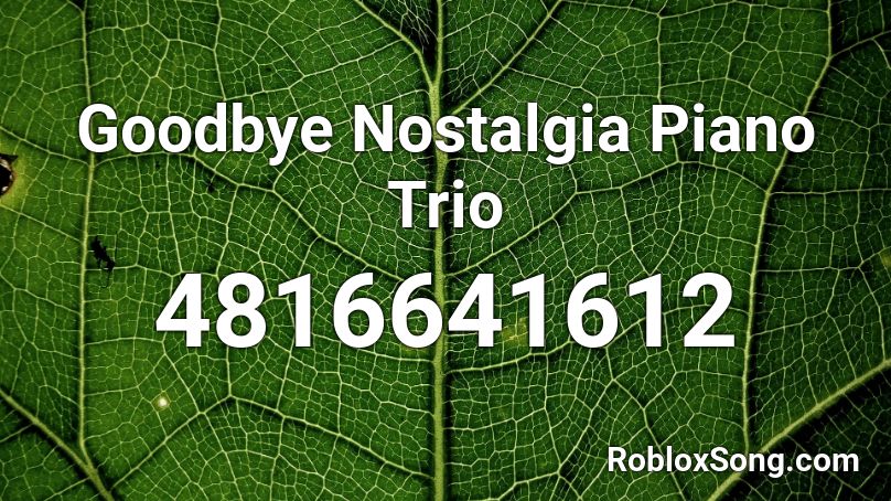 Goodbye Nostalgia Piano Trio Roblox ID