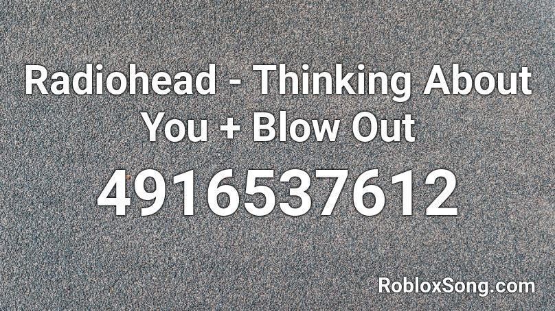 Radiohead - Thinking About You + Blow Out Roblox ID