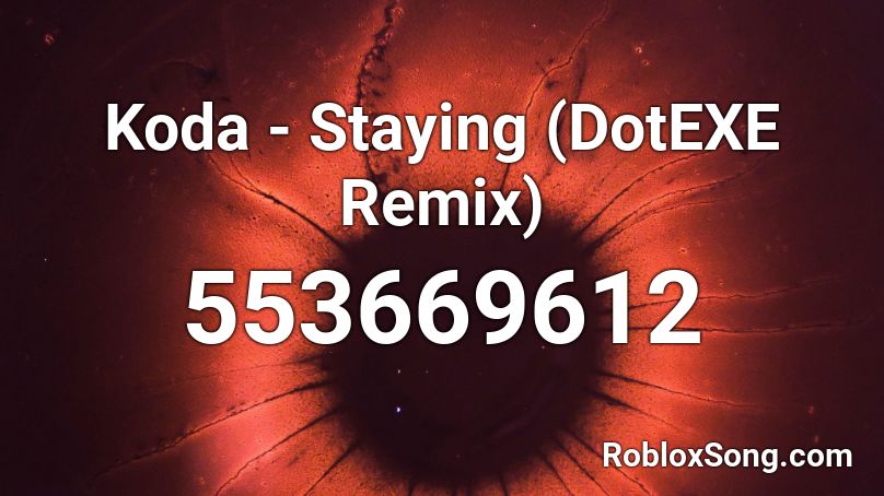 Koda - Staying (DotEXE Remix) Roblox ID