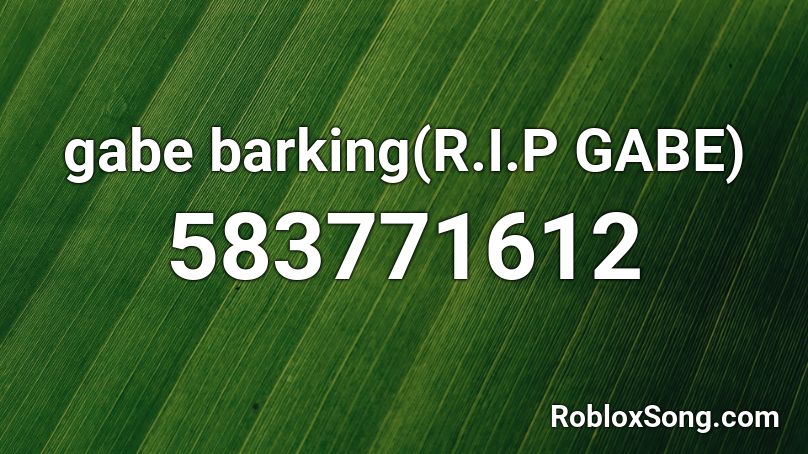 gabe barking(R.I.P GABE) Roblox ID