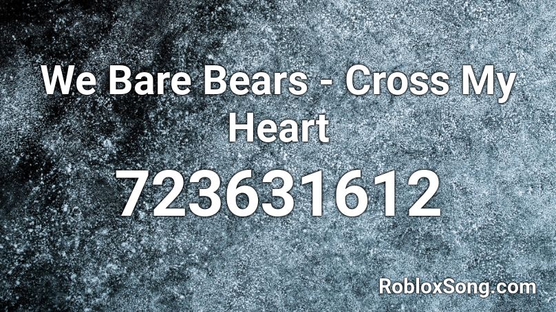 We Bare Bears Cross My Heart Roblox Id Roblox Music Codes - roblox id for i cross my heart