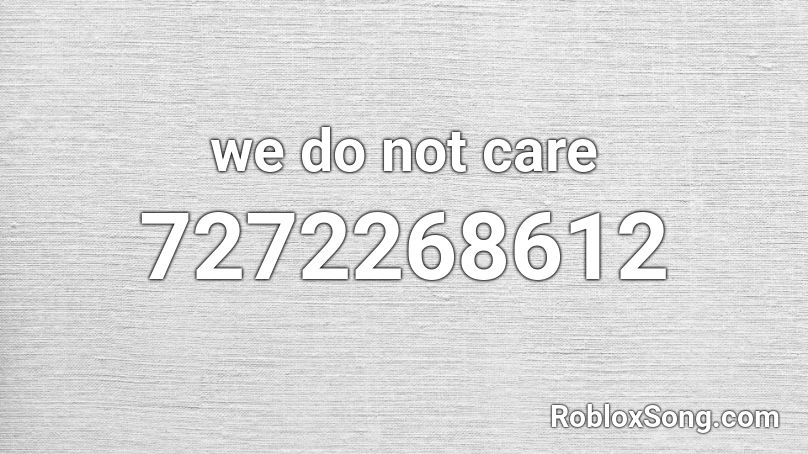 we do not care Roblox ID