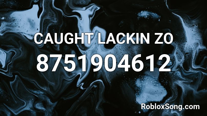CAUGHT LACKIN ZO Roblox ID
