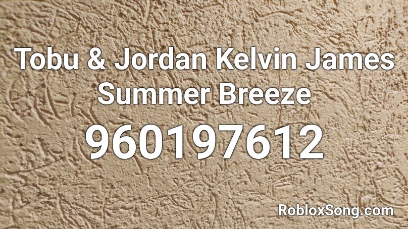 Tobu & Jordan Kelvin James Summer Breeze Roblox ID