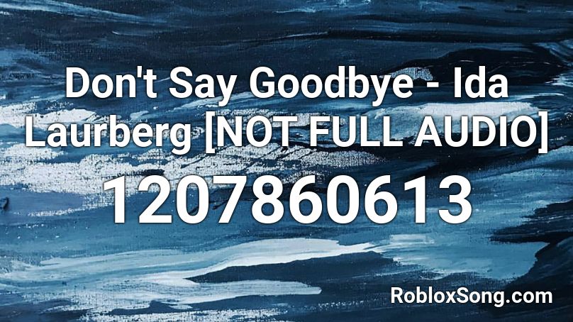 Don't Say Goodbye - Ida Laurberg [NOT FULL AUDIO] Roblox ID