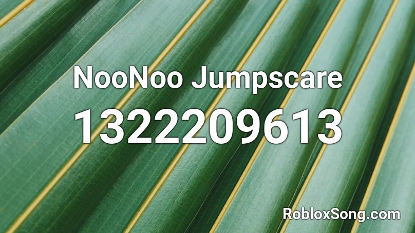NooNoo Jumpscare Roblox ID