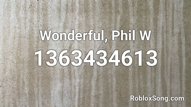 Wonderful, Phil W Roblox ID